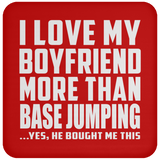 I Love My Boyfriend More Than BASEJumping - Drink Coaster