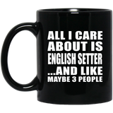 All I Care About Is English Setter - 11 Oz Coffee Mug Black