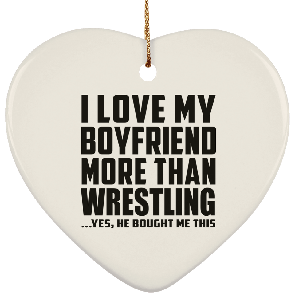 I Love My Boyfriend More Than Wrestling - Heart Ornament
