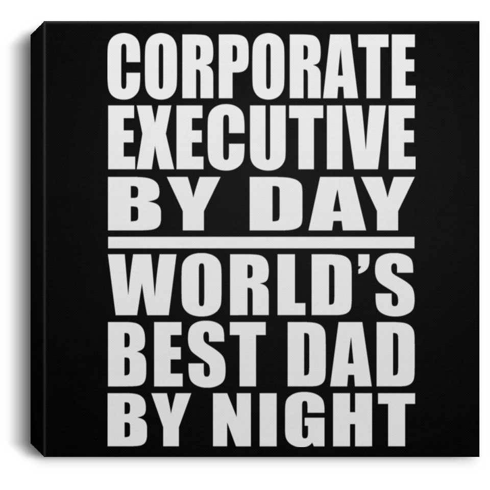 Corporate Executive By Day World's Best Dad By Night - Canvas Square