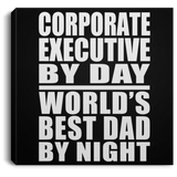 Corporate Executive By Day World's Best Dad By Night - Canvas Square