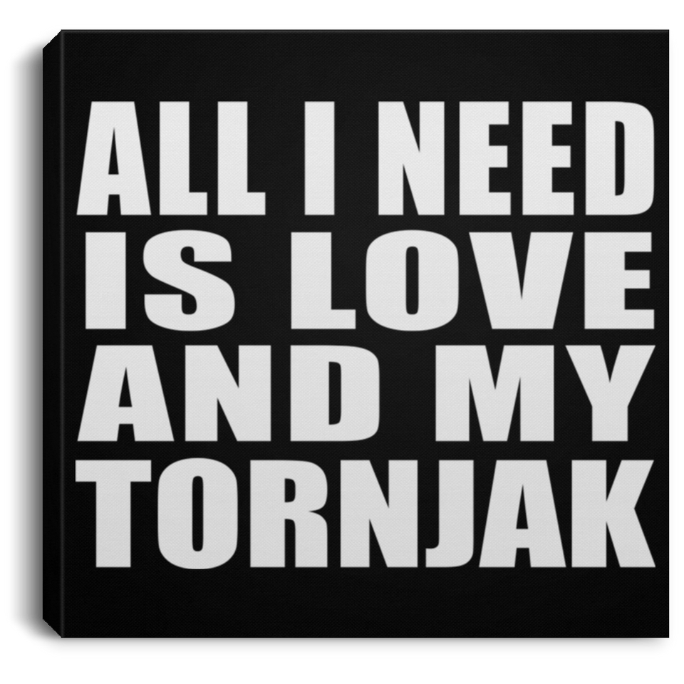 All I Need Is Love And My Tornjak - Canvas Square