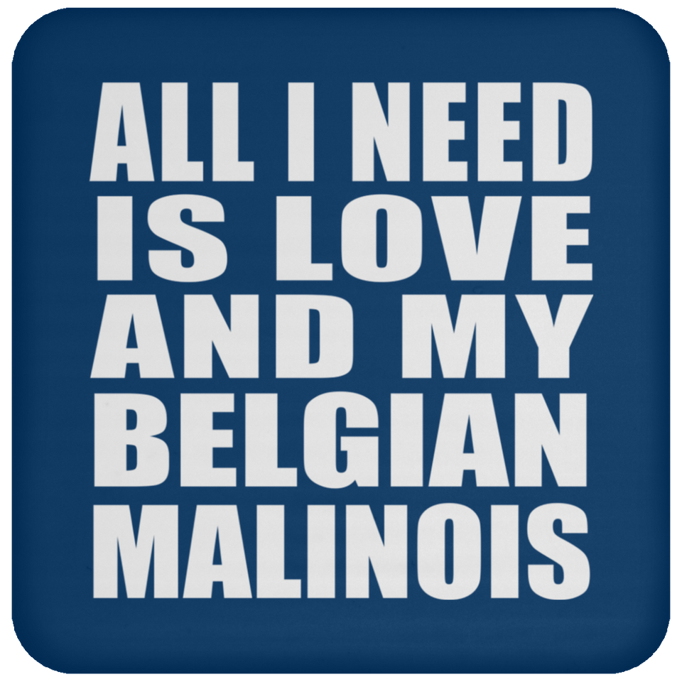 All I Need Is Love And My Belgian Malinois - Drink Coaster