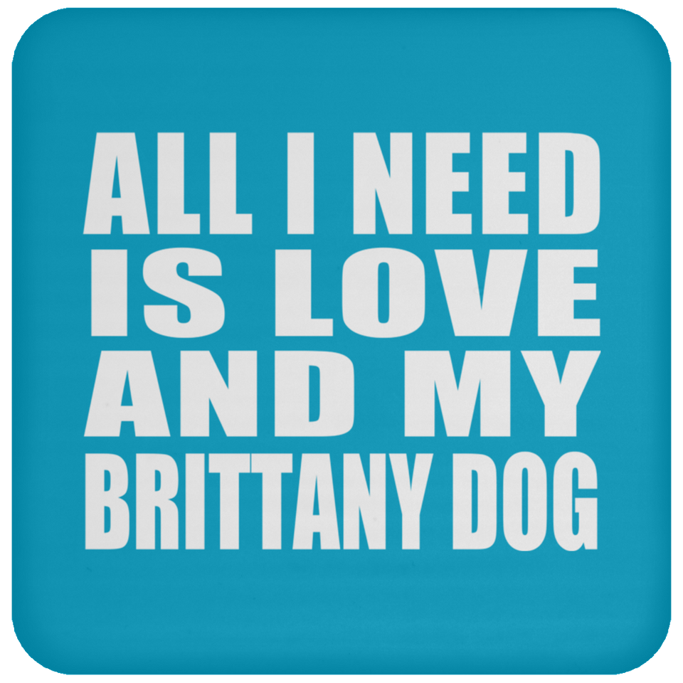 All I Need Is Love And My Brittany Dog - Drink Coaster