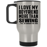 I Love My Boyfriend More Than Sewing - Silver Travel Mug