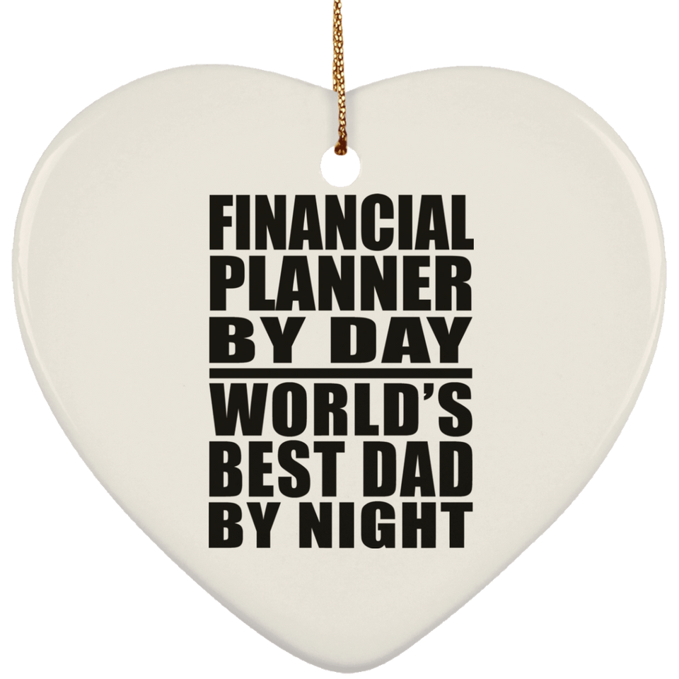 Financial Planner By Day World's Best Dad By Night - Heart Ornament