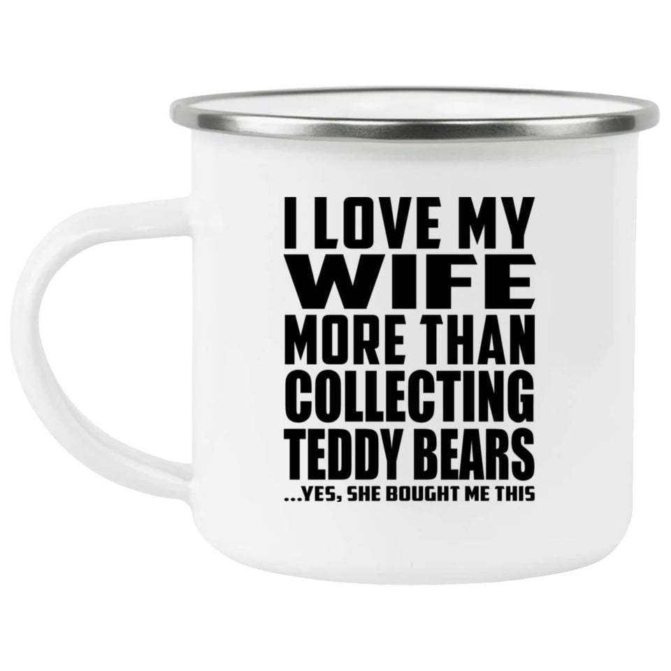 I Love My Wife More Than Collecting Teddy Bears - 12oz Camping Mug