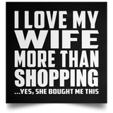 I Love My Wife More Than Shopping - Poster Square