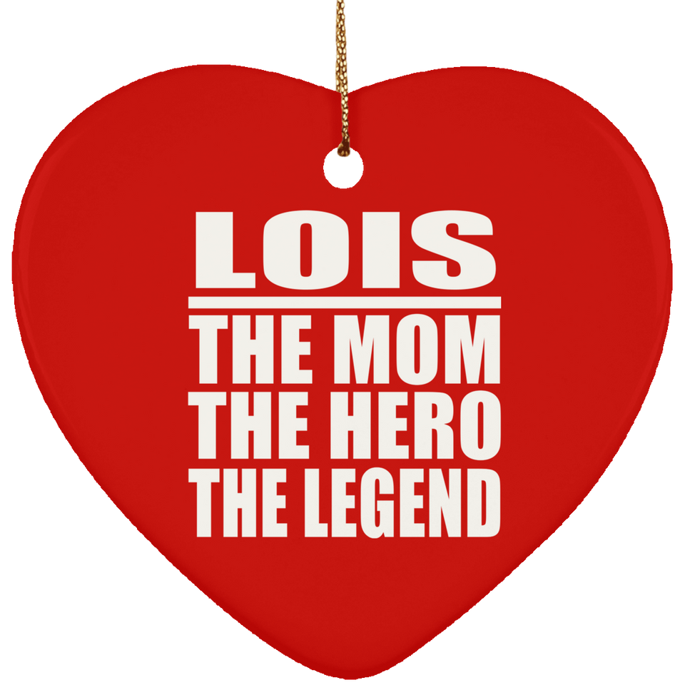 Lois The Mom The Hero The Legend - Heart Ornament