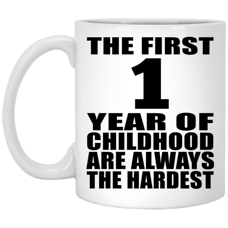 1st Birthday First 1 Year of Childhood Are The Hardest - 11oz Coffee Mug