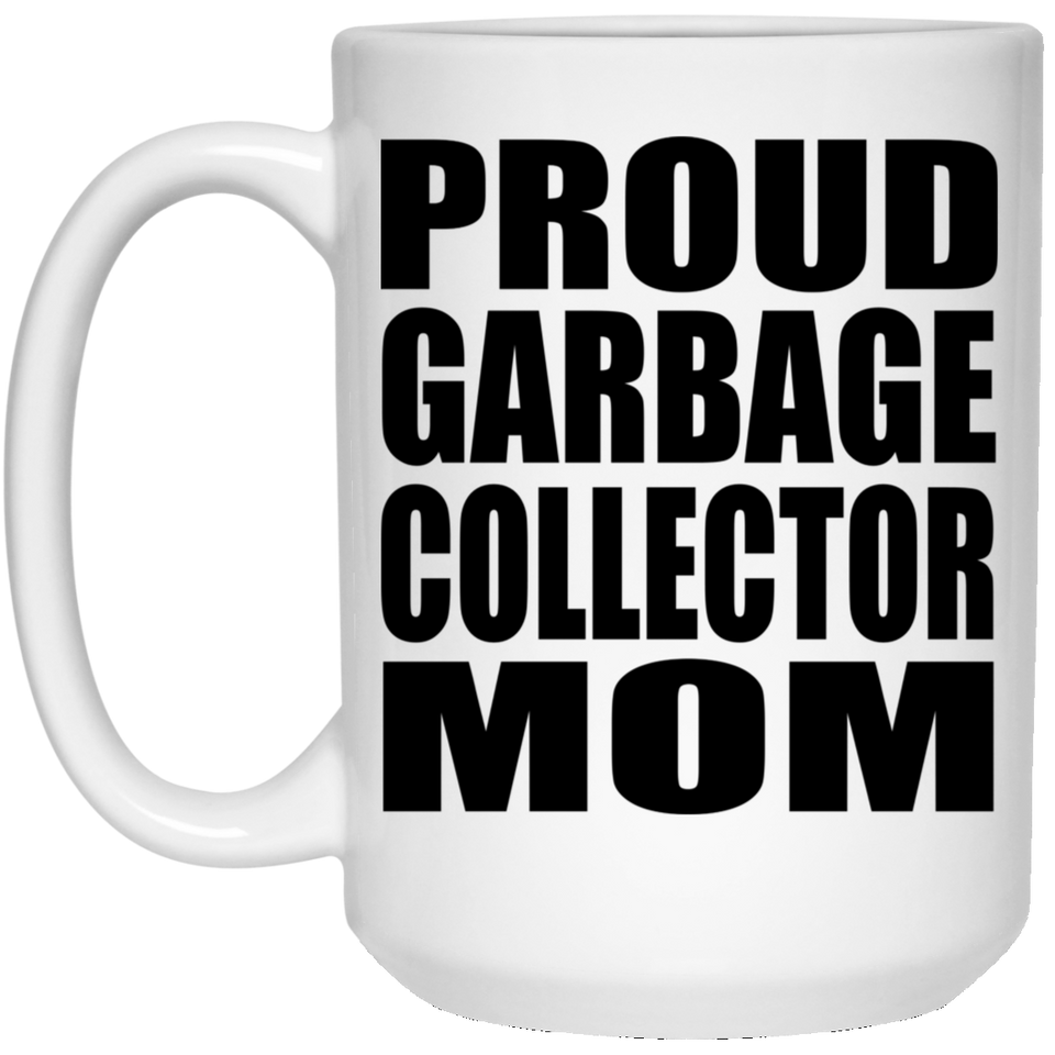Proud Garbage Collector Mom - 15oz Coffee Mug