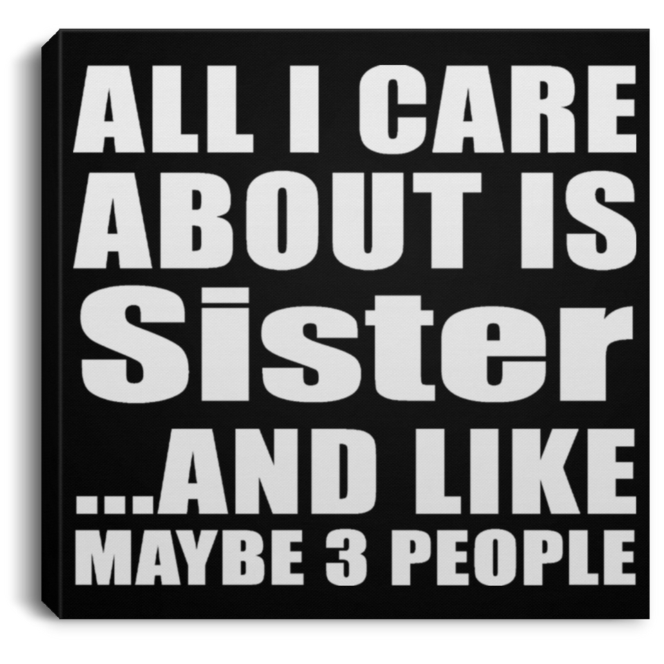 All I Care About Is Sister - Canvas Square