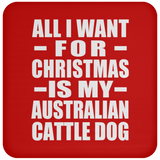 All I Want For Christmas Is My Australian Cattle Dog - Coaster