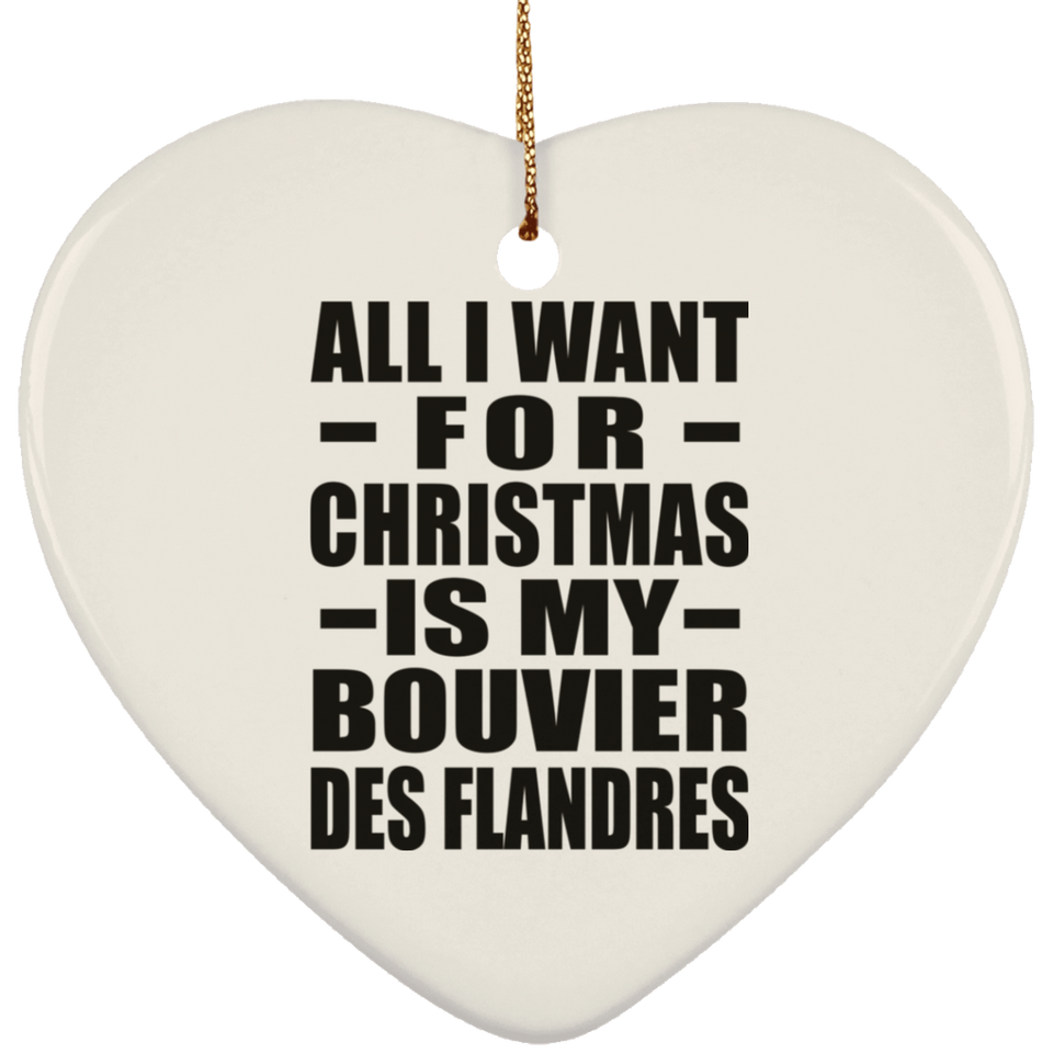All I Want For Christmas Is My Bouvier Des Flandres - Heart Ornament
