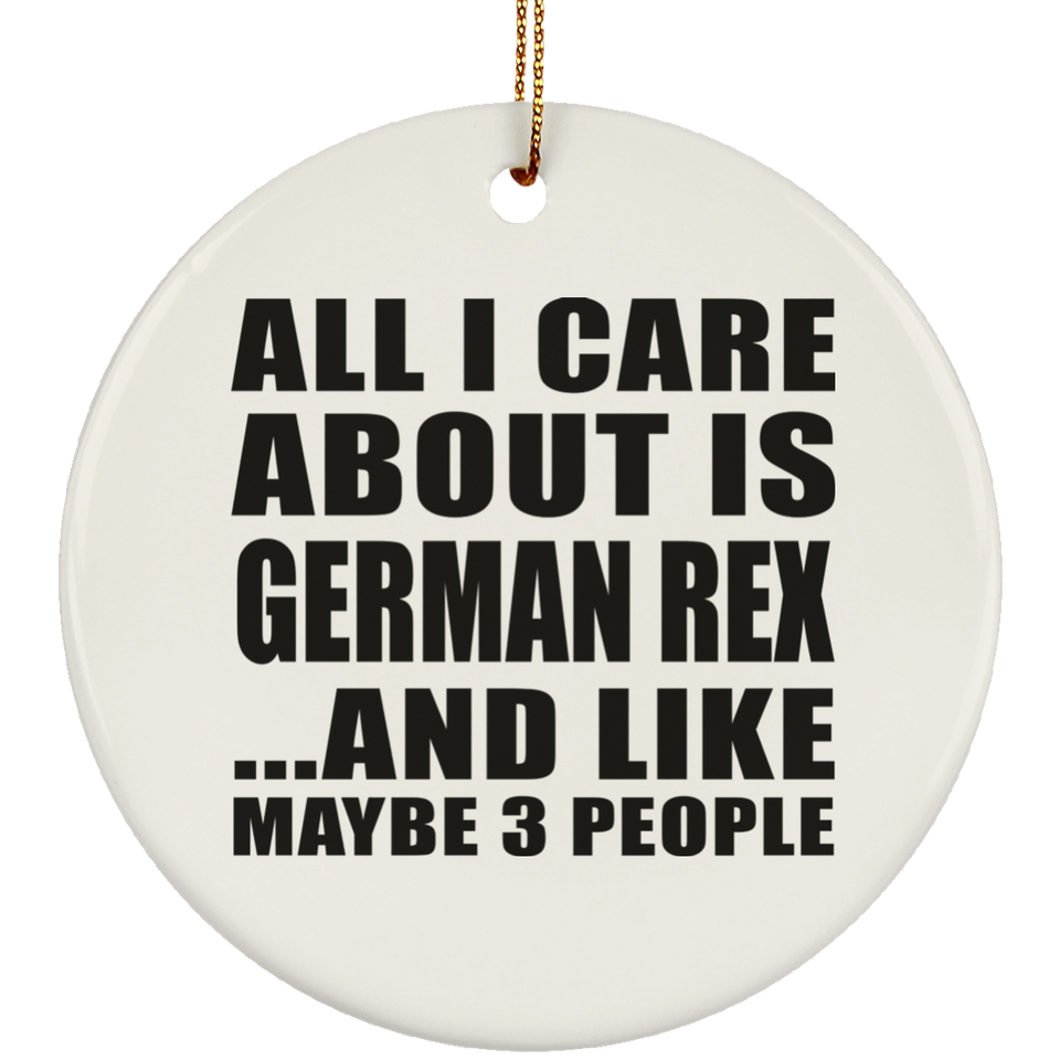 All I Care About Is German Rex - Circle Ornament