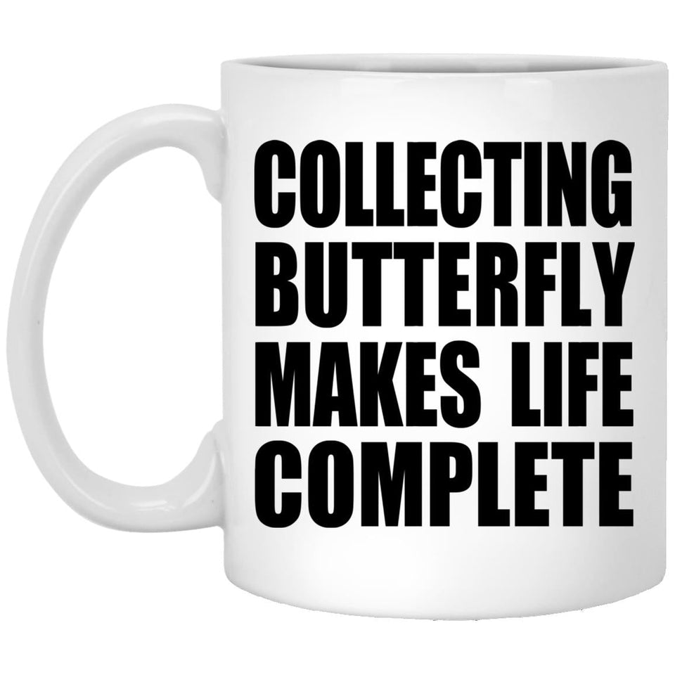 Collecting Butterfly Makes Life Complete - 11oz Coffee Mug