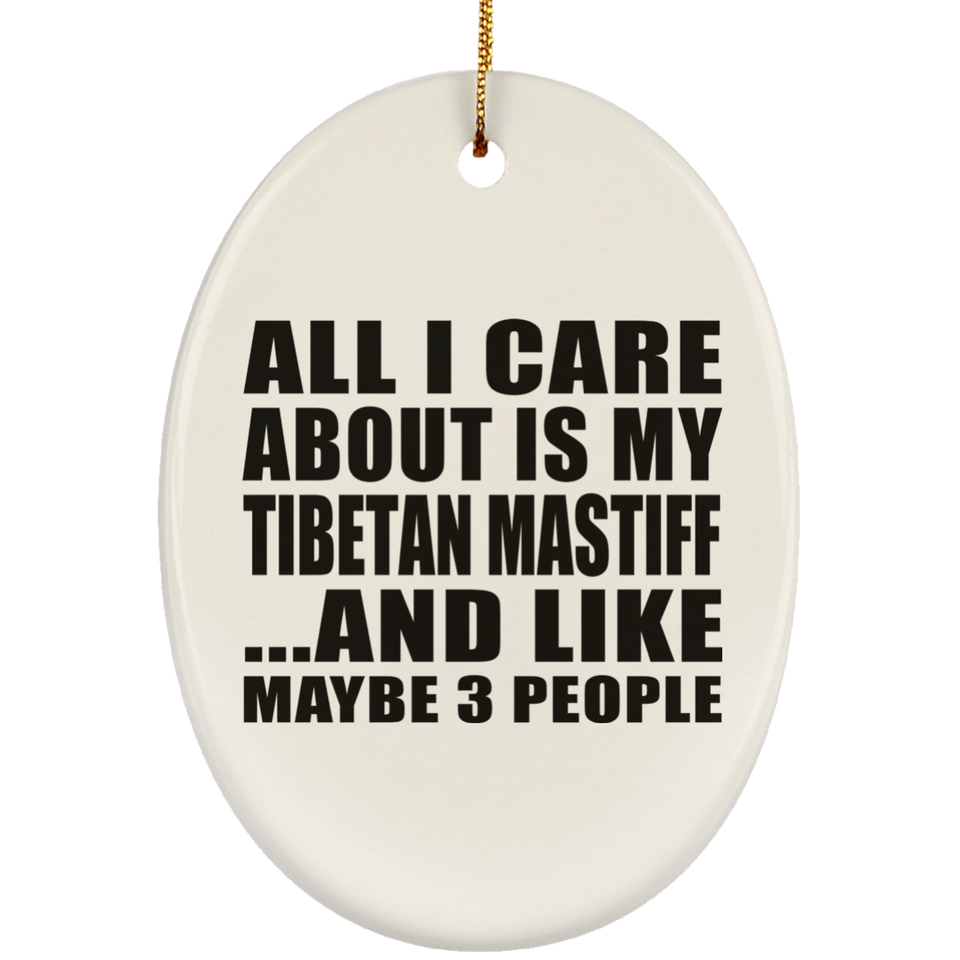 All I Care About Is My Tibetan Mastiff - Oval Ornament
