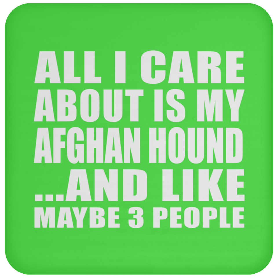 All I Care About Is My Afghan Hound - Drink Coaster