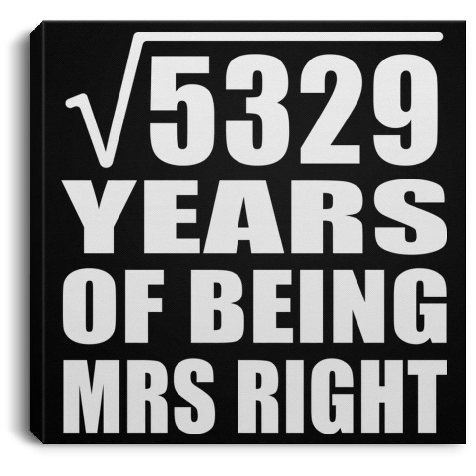 73rd Anniversary Square Root of 5329 Years of Being Mrs Right - Canvas Square