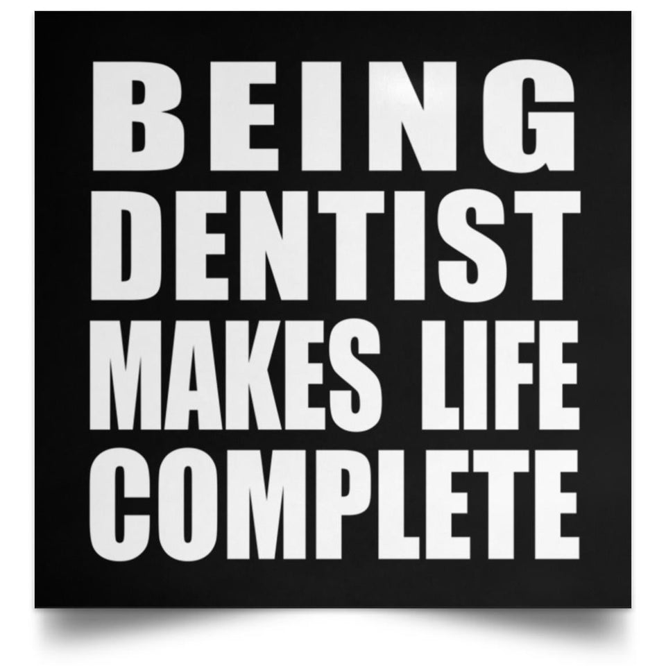 Being Dentist Makes Life Complete - Poster Square
