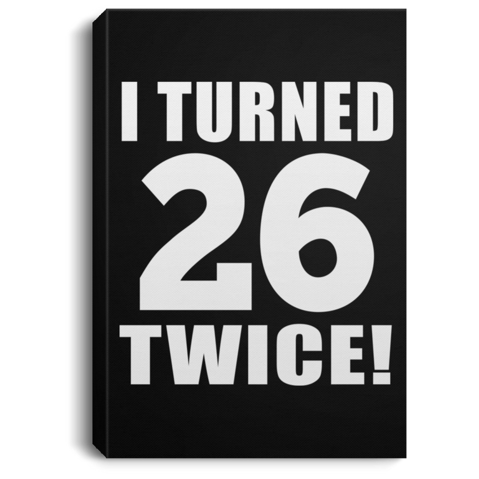 52nd Birthday I Turned 26 Twice - Canvas Portrait