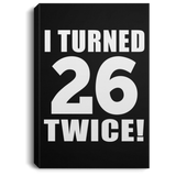 52nd Birthday I Turned 26 Twice - Canvas Portrait