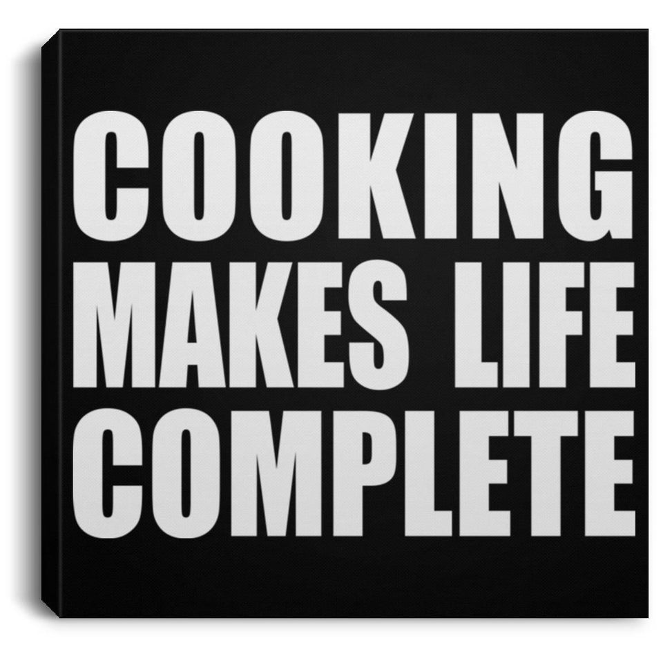 Cooking Makes Life Complete - Canvas Square