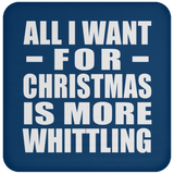 All I Want For Christmas Is More Whittling - Coaster