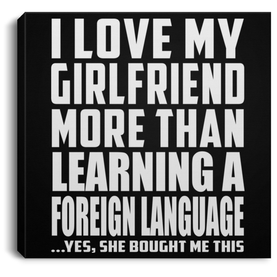 I Love My Girlfriend More Than Learning A Foreign Language - Canvas Square
