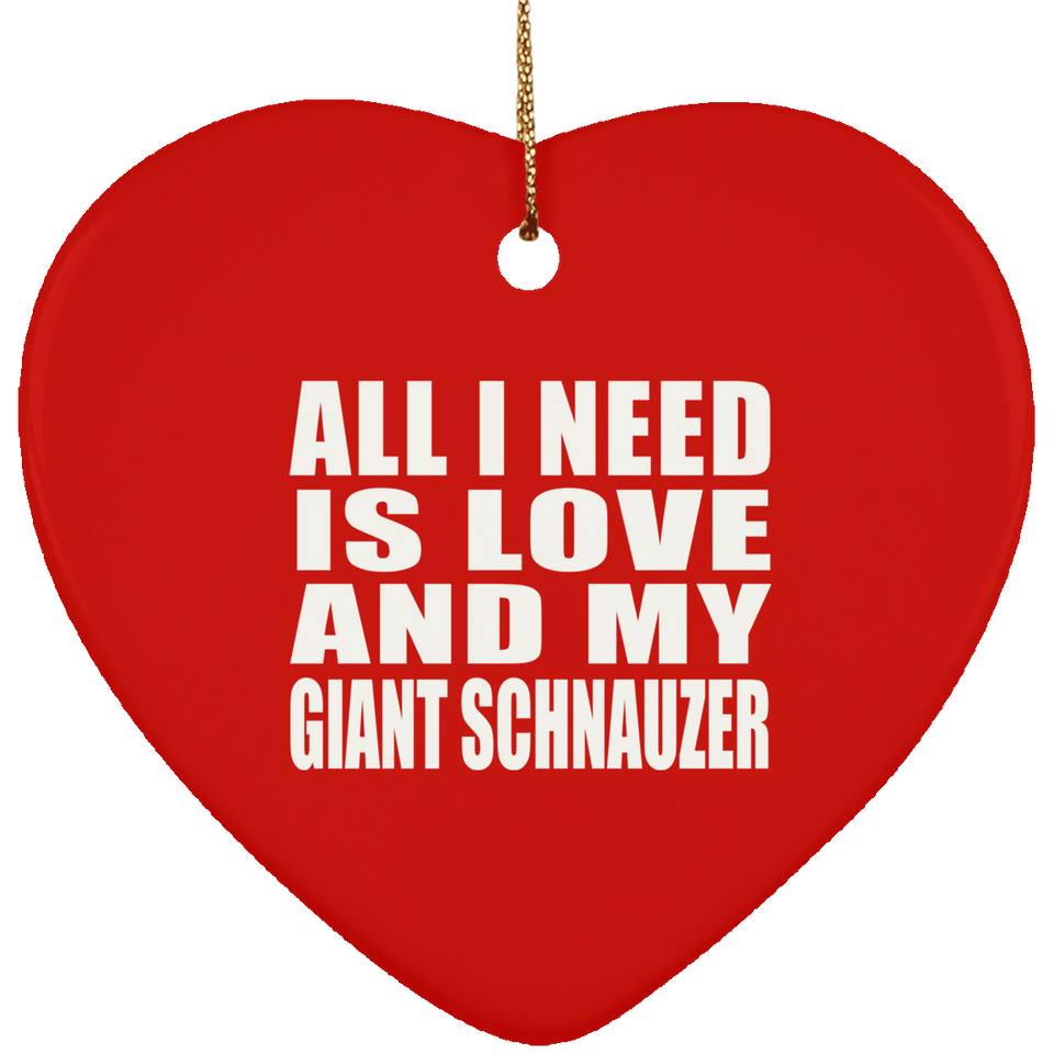 All I Need Is Love And My Giant Schnauzer - Heart Ornament
