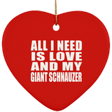 All I Need Is Love And My Giant Schnauzer - Heart Ornament