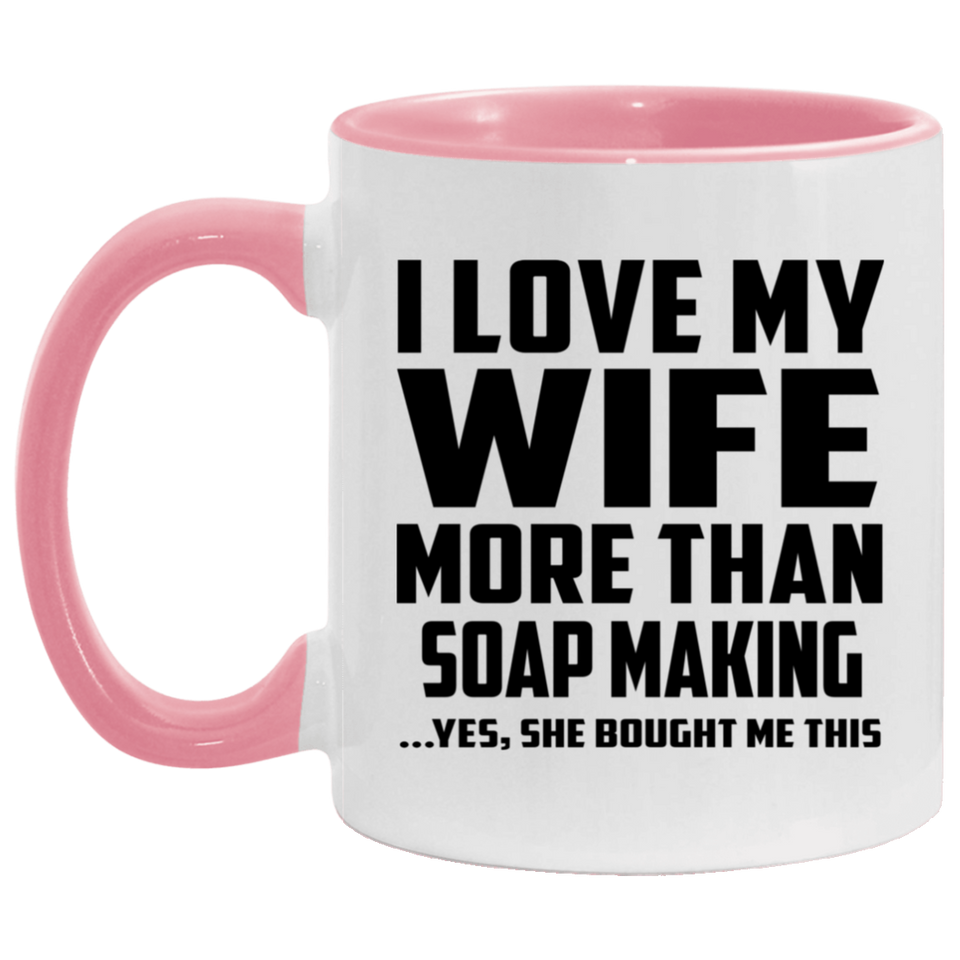 I Love My Wife More Than Soap Making - 11oz Accent Mug Pink