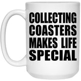 Collecting Coasters Makes Life Special - 15oz Coffee Mug