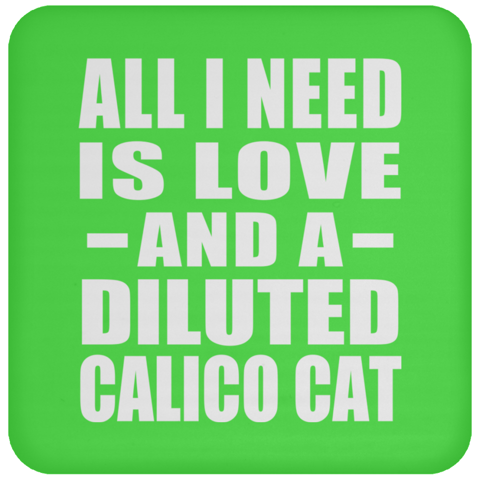 All I Need Is Love And A Diluted Calico Cat - Drink Coaster