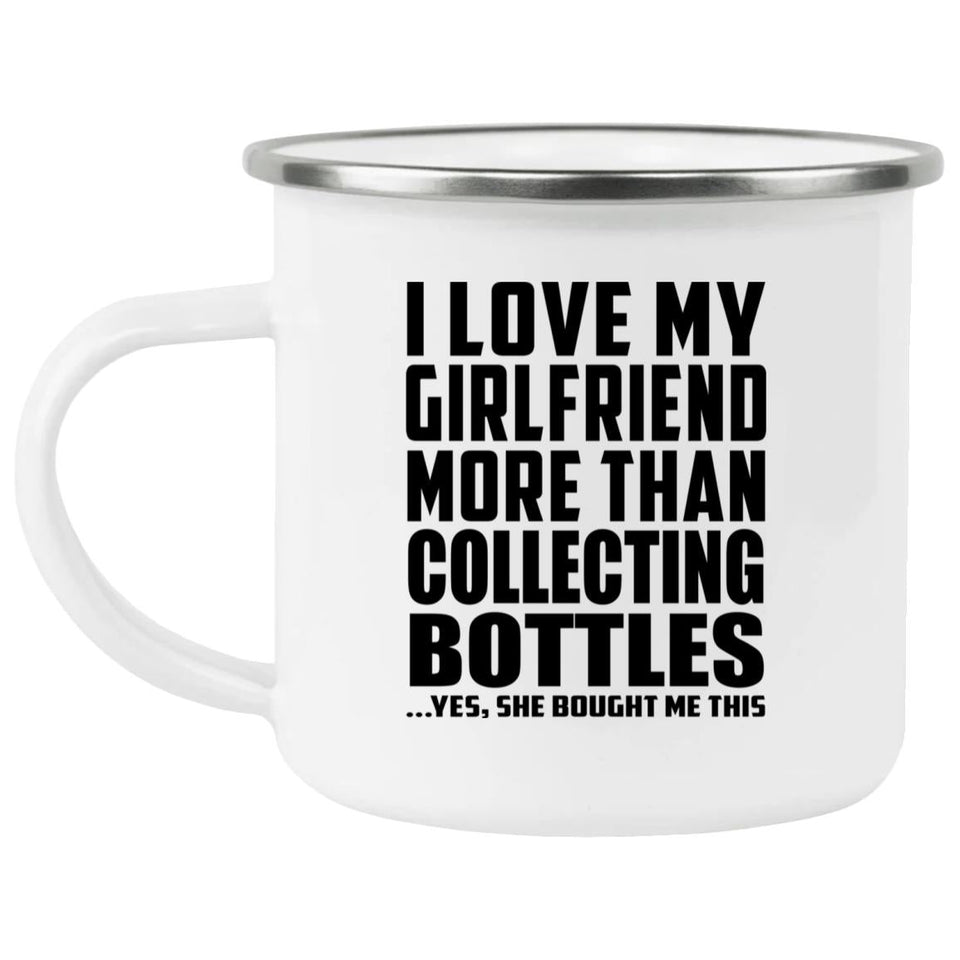 I Love My Girlfriend More Than Collecting Bottles - 12oz Camping Mug