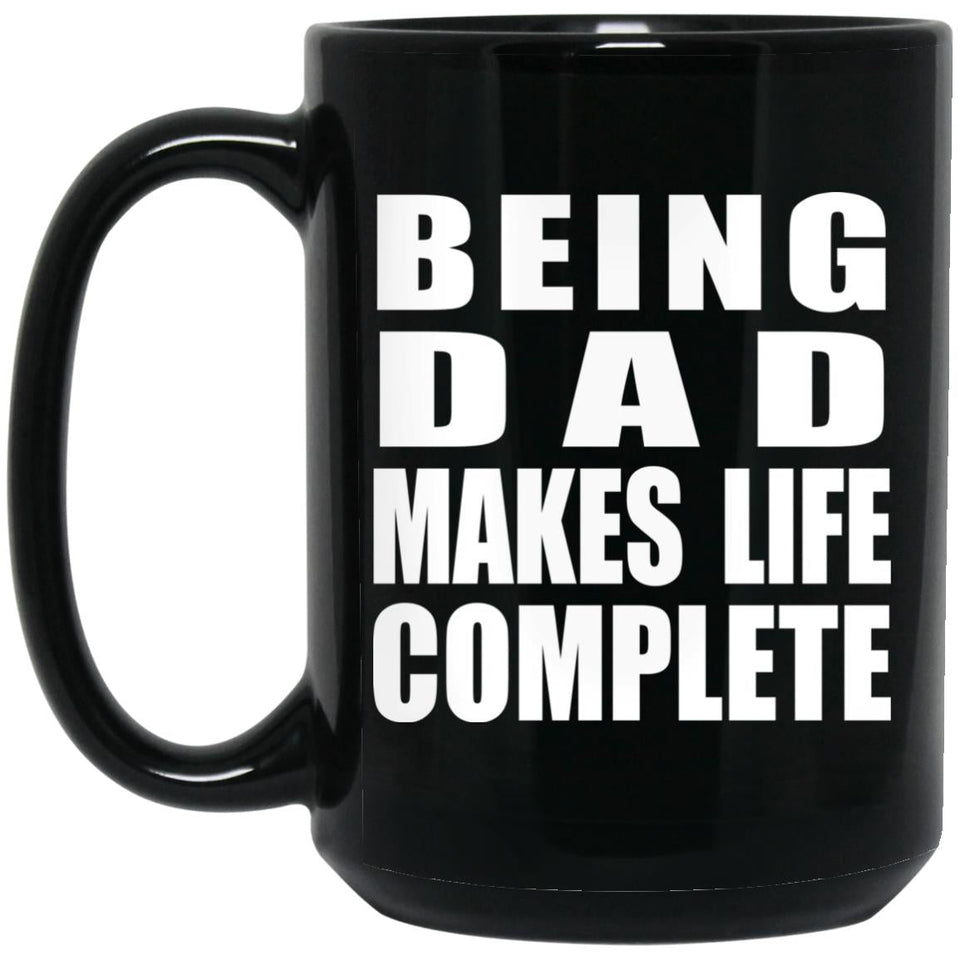 Being Dad Makes Life Complete - 15oz Coffee Mug Black
