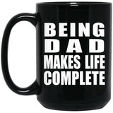 Being Dad Makes Life Complete - 15oz Coffee Mug Black