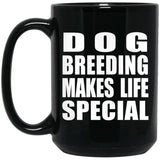 Dog Breeding Makes Life Special - 15oz Coffee Mug Black