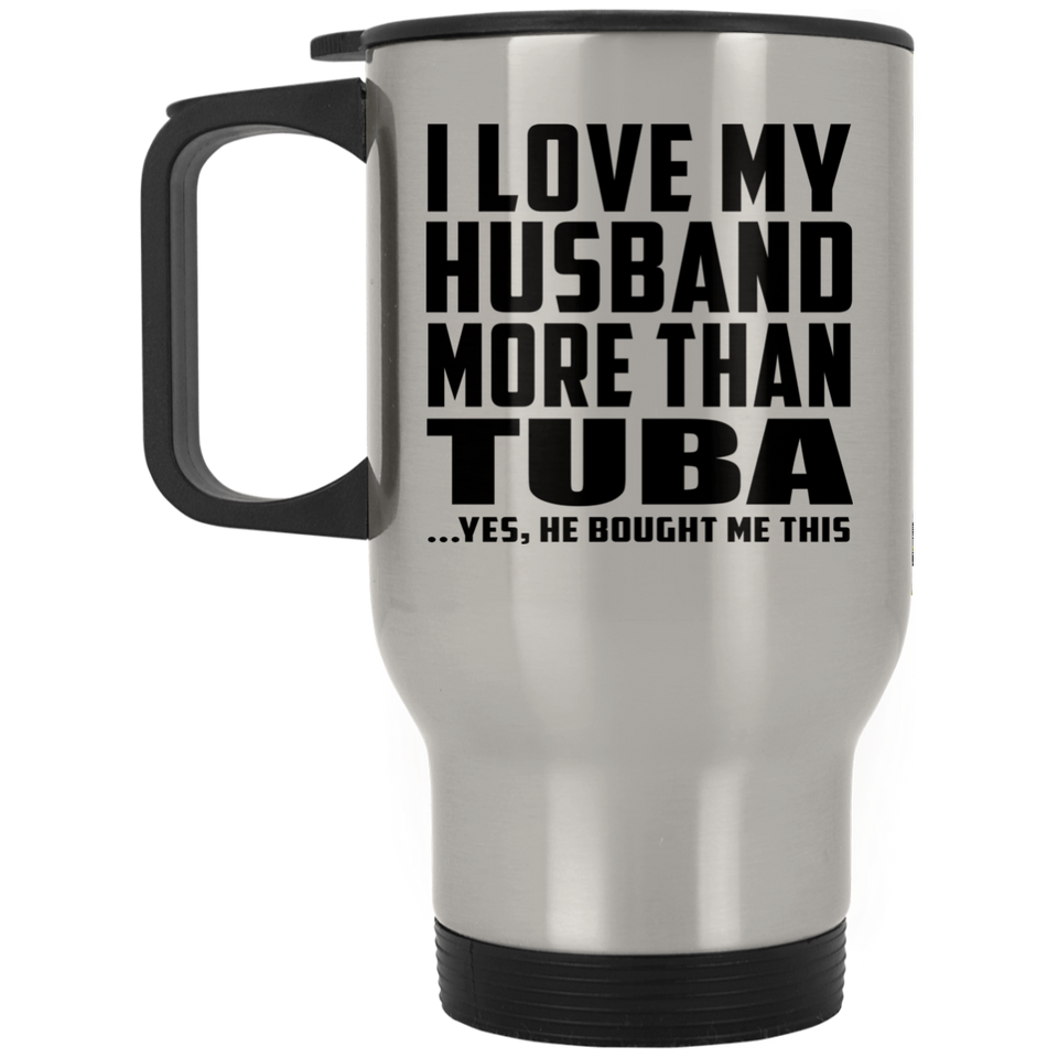 I Love My Husband More Than Tuba - Silver Travel Mug
