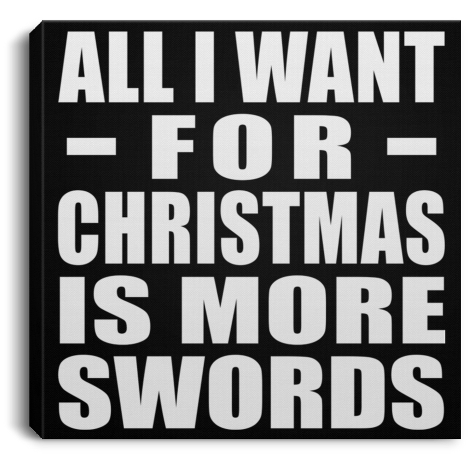 All I Want For Christmas Is More Swords - Canvas Square