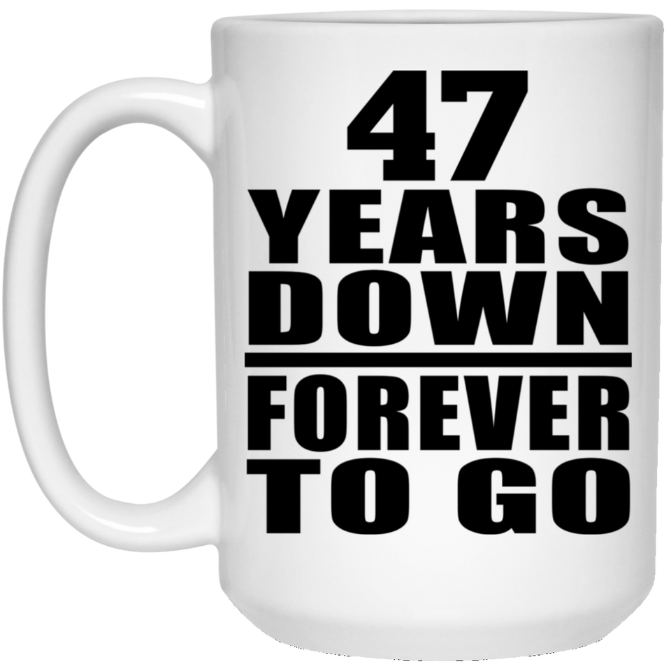 47th Anniversary 47 Years Down Forever to Go - 15oz Coffee Mug