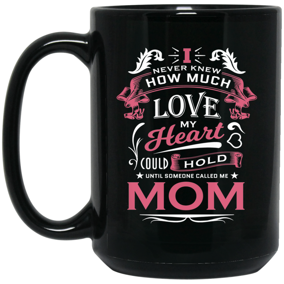 How Much Love Could Hold Until Called Me Mom - 15 Oz Coffee Mug Black
