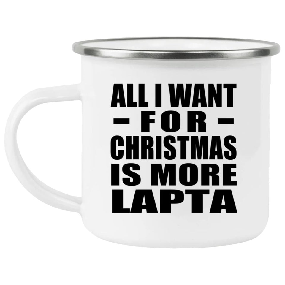 All I Want For Christmas Is More Lapta - 12oz Camping Mug