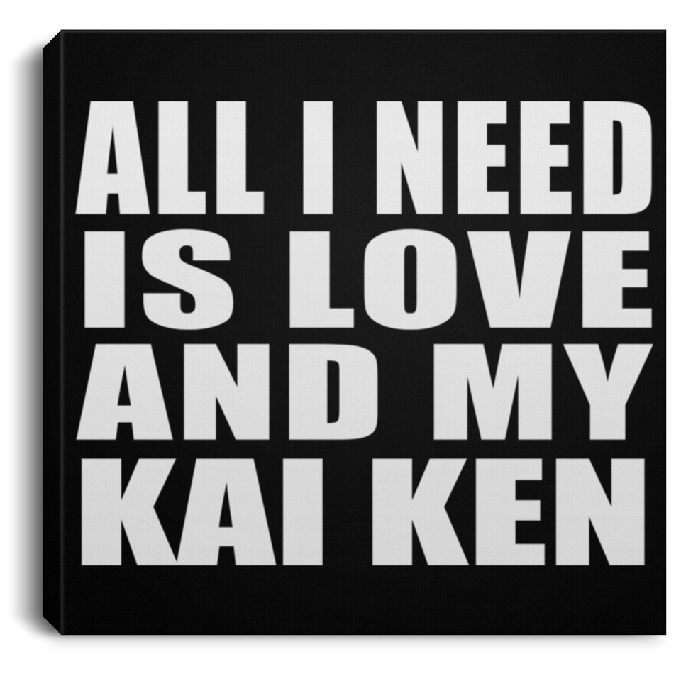 All I Need Is Love And My Kai Ken - Canvas Square