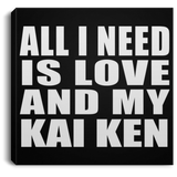 All I Need Is Love And My Kai Ken - Canvas Square