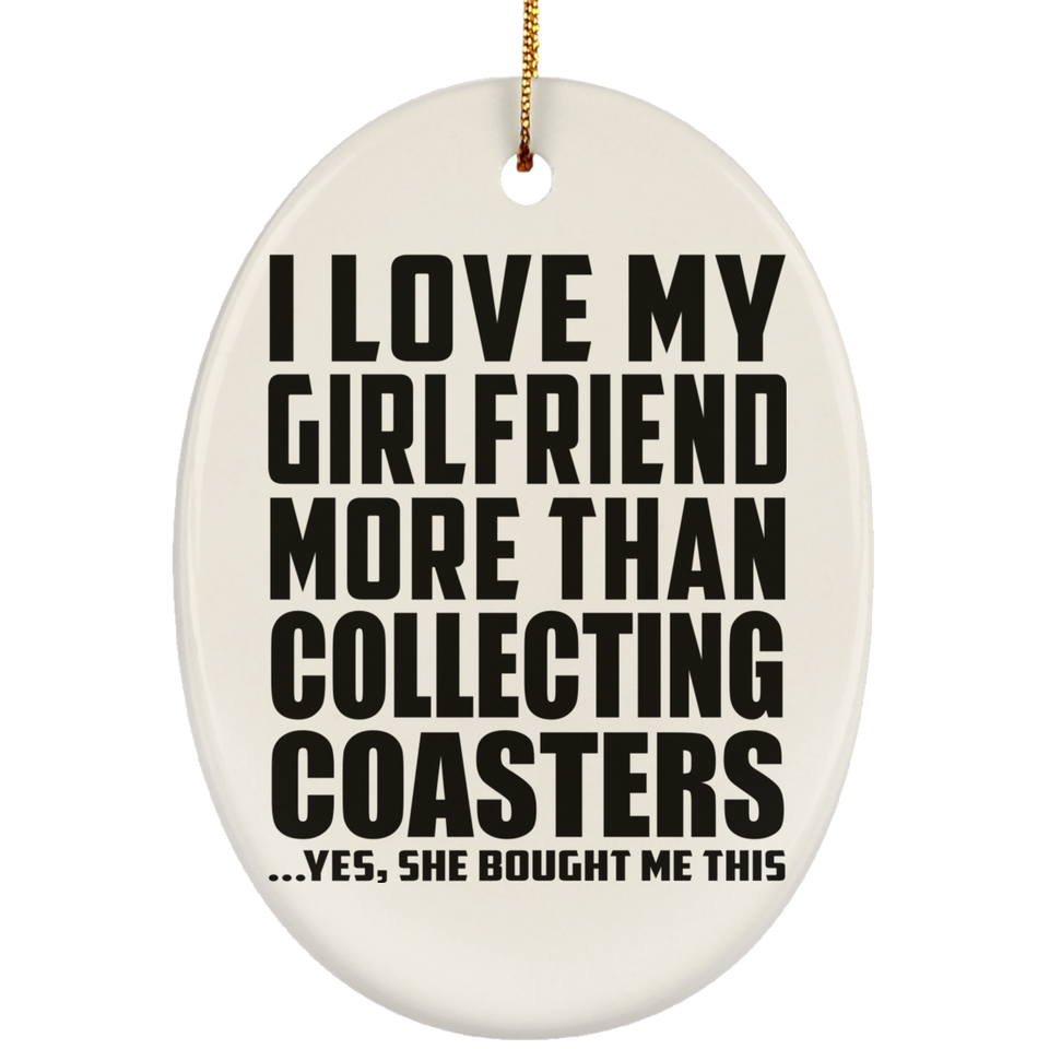 I Love My Girlfriend More Than Collecting Coasters - Oval Ornament