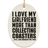 I Love My Girlfriend More Than Collecting Coasters - Oval Ornament