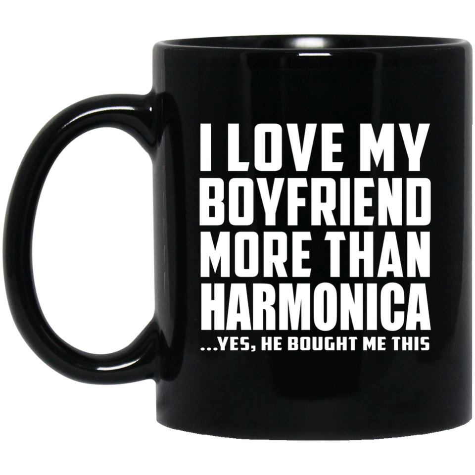 I Love My Boyfriend More Than Harmonica - 11 Oz Coffee Mug Black