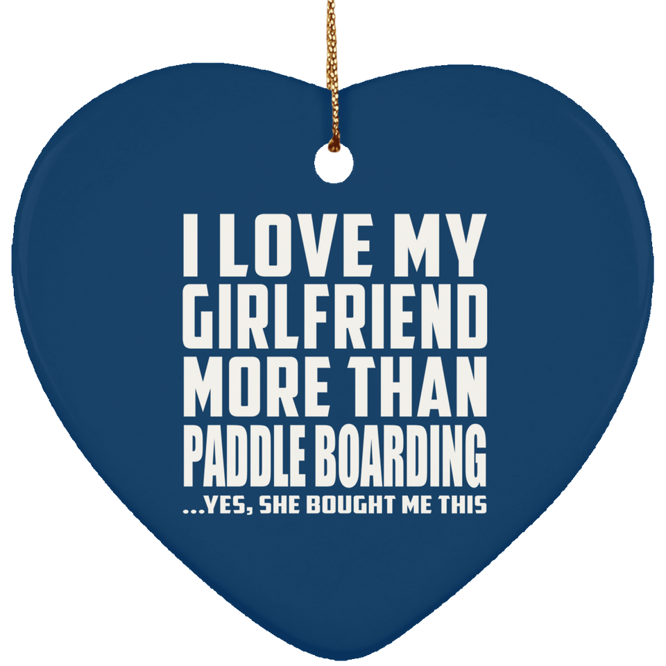 I Love My Girlfriend More Than Paddle Boarding - Heart Ornament