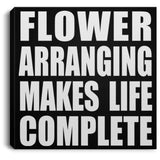 Flower Arranging Makes Life Complete - Canvas Square